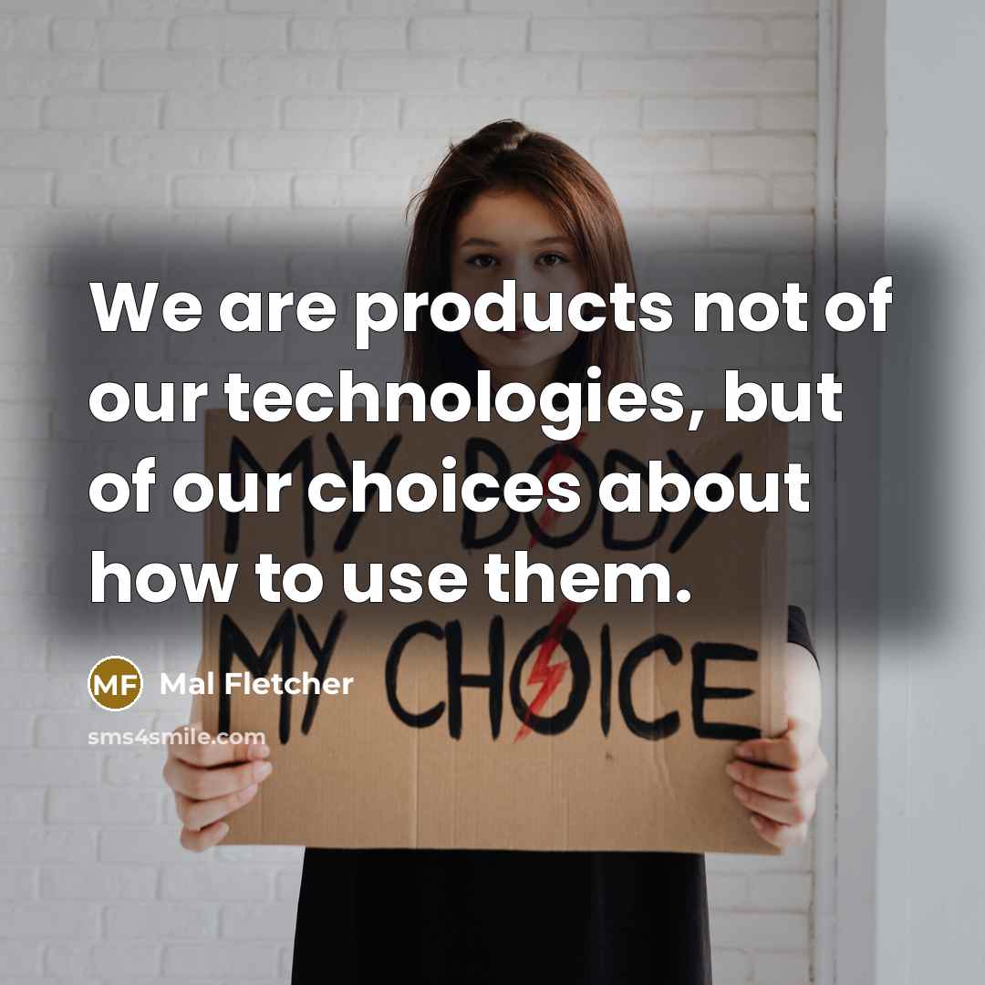 “We are products not of our technologies, but of our…” quote by Mal Fletcher