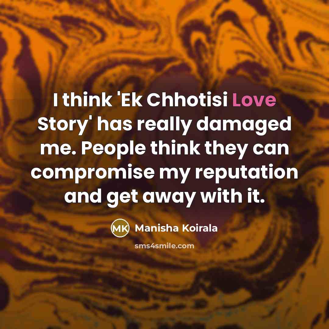 “I think 'Ek Chhotisi Love Story' has really damaged me.…” quote by Manisha Koirala