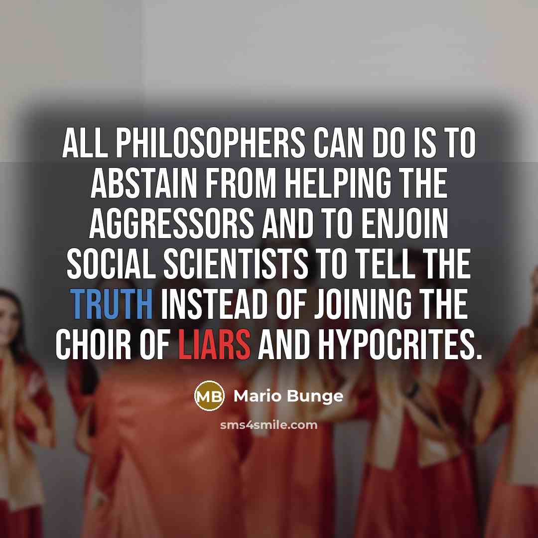 “All philosophers can do is to abstain from helping the…” quote by Mario Bunge