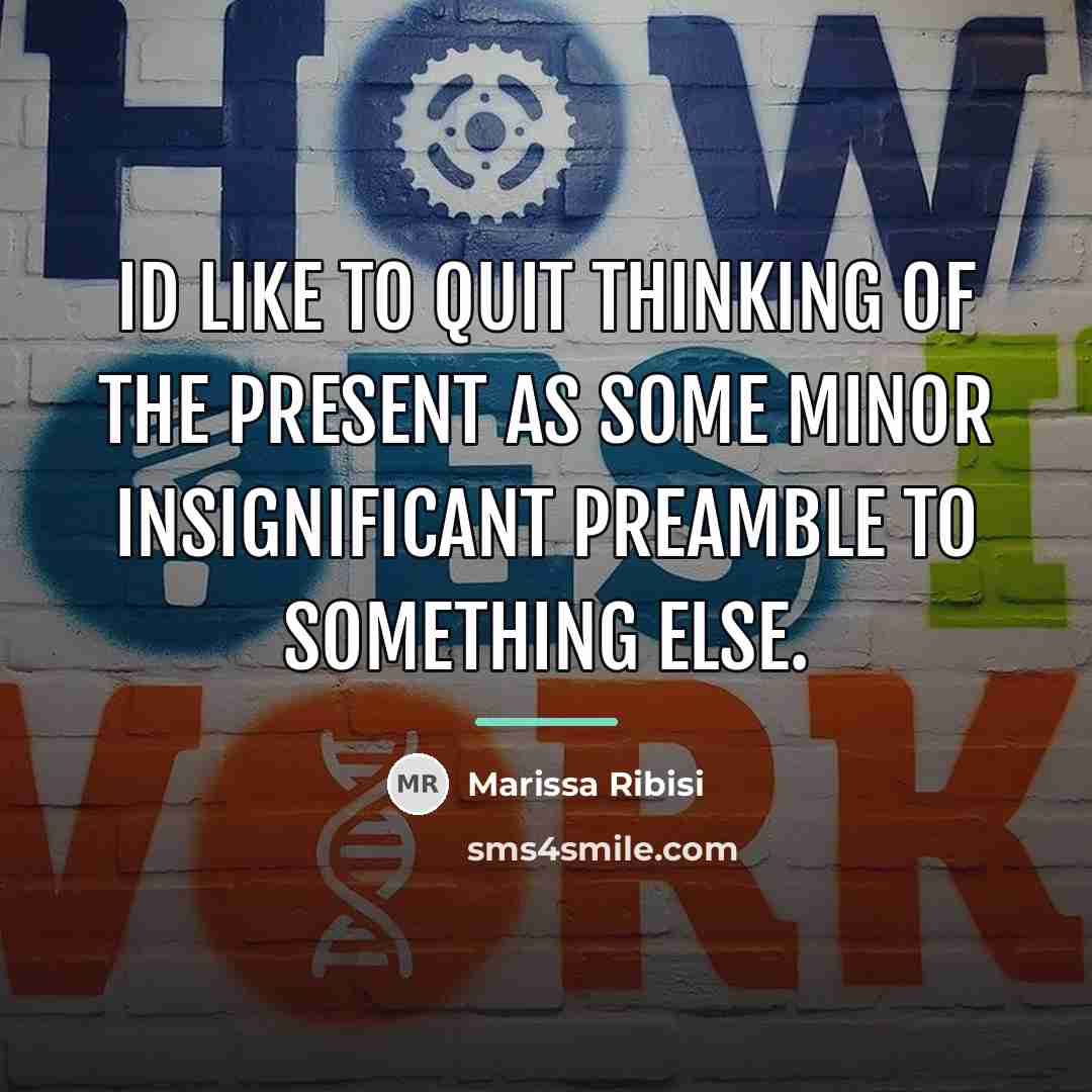 “Id like to quit thinking of the present as some…” quote by Anonymous