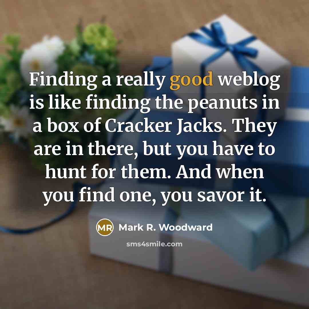 “Finding a really good weblog is like finding the peanuts…” quote by Mark R. Woodward