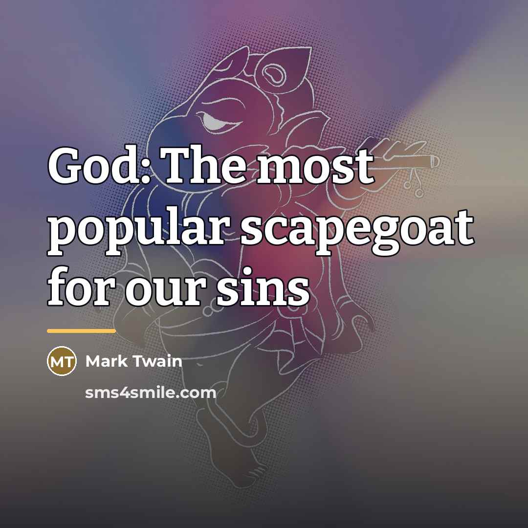 “God: The most popular scapegoat for our sins…” quote by Mark Twain