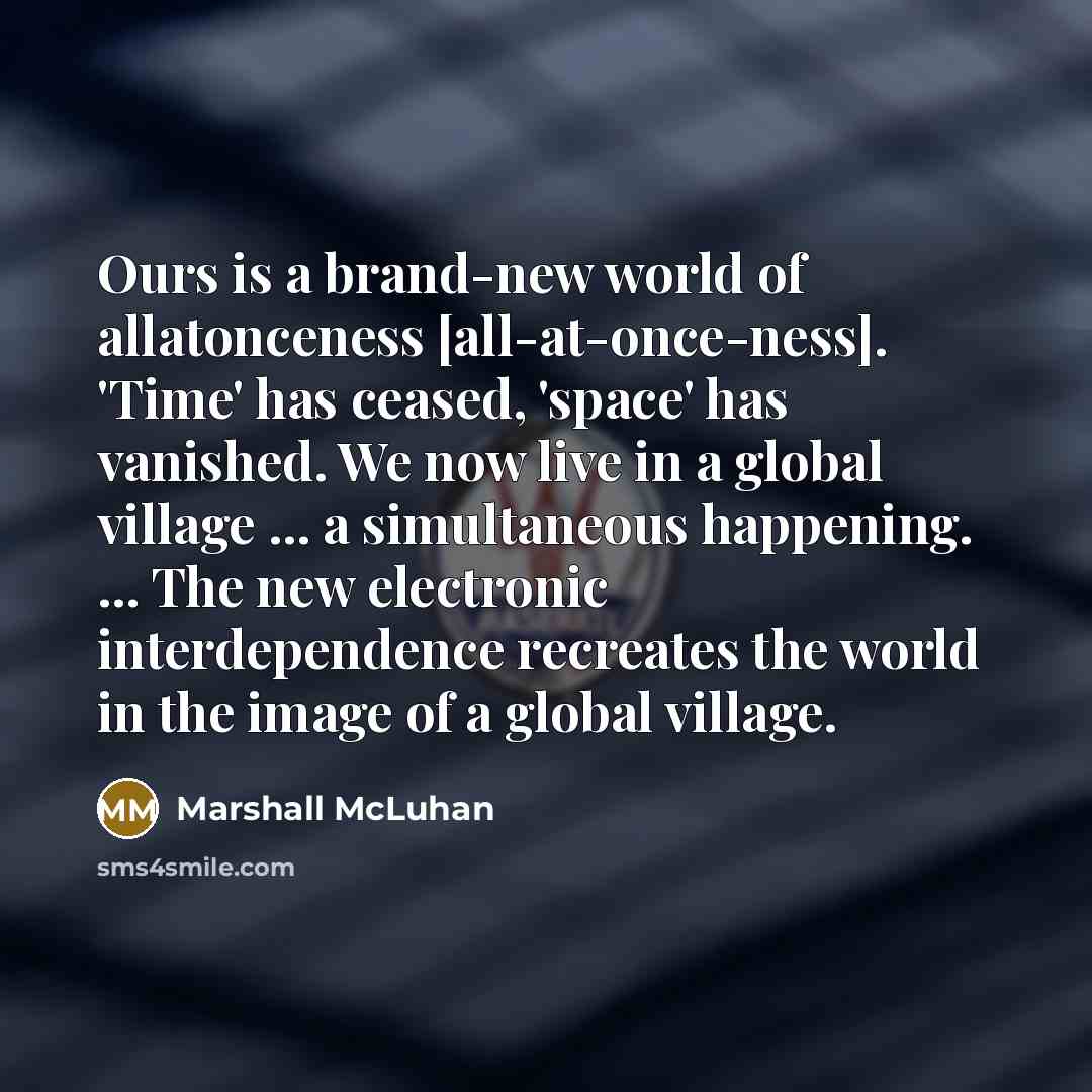 “Ours is a brand-new world of allatonceness [all-at-once-ness]. 'Time' has…” quote by Marshall McLuhan