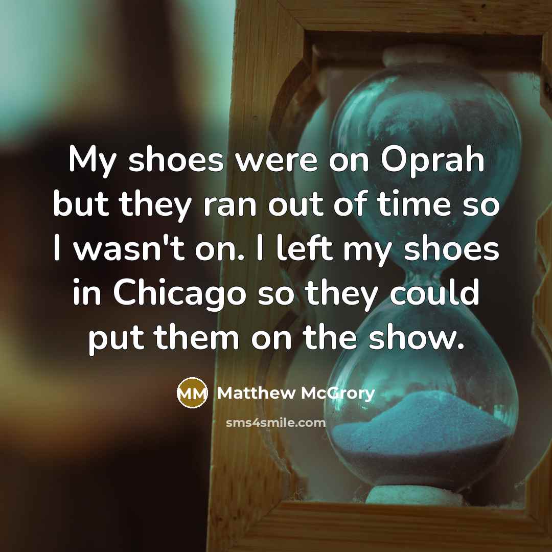 “My shoes were on Oprah but they ran out of…” quote by Matthew McGrory