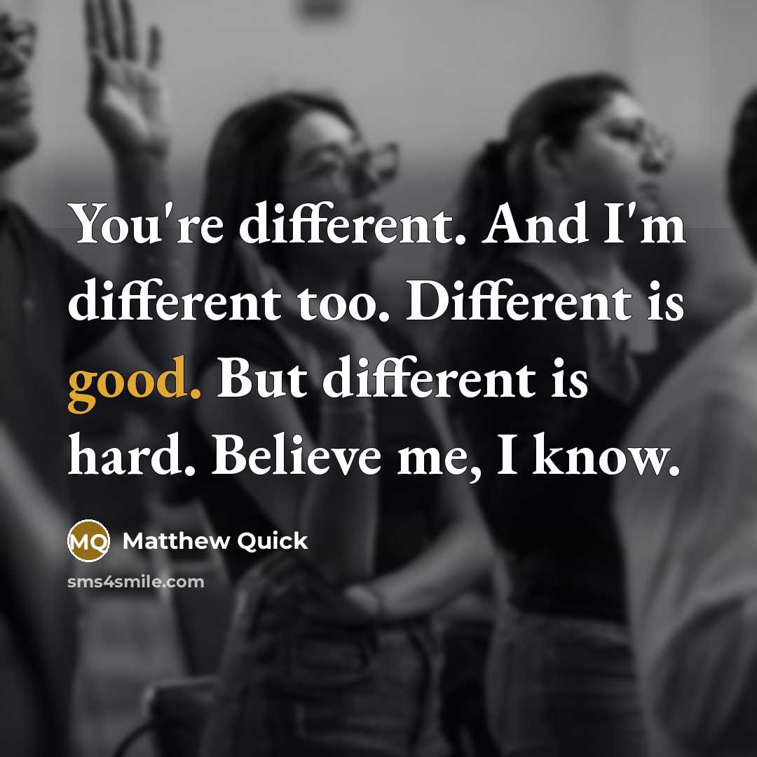 “You're different. And I'm different too. Different is good. But…” quote by Matthew Quick
