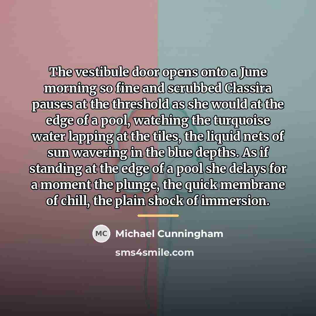 “The vestibule door opens onto a June morning so fine…” quote by Michael Cunningham