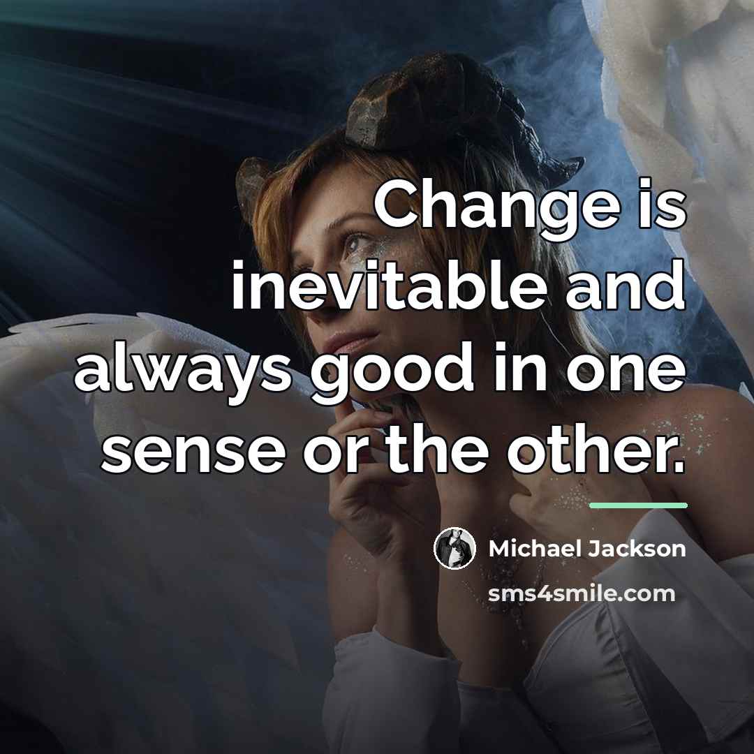 “Change is inevitable and always good in one sense or…” quote by Michael Jackson