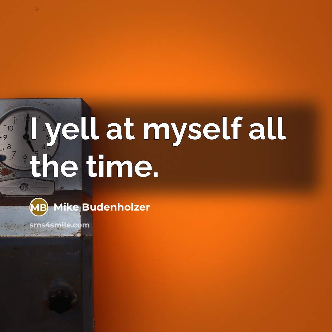 “I yell at myself all the time.…” quote by Mike Budenholzer