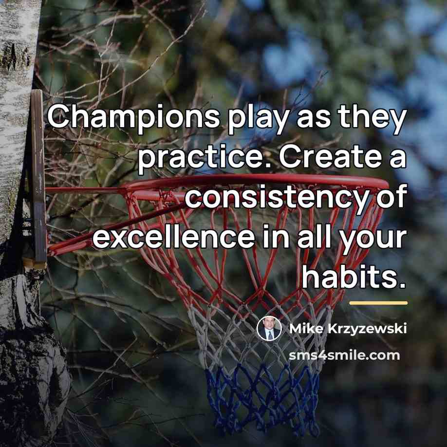 “Champions play as they practice. Create a consistency of excellence…” quote by Mike Krzyzewski