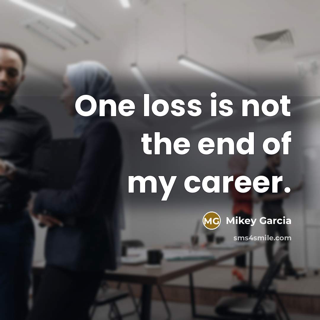 “One loss is not the end of my career.…” quote by Mikey Garcia