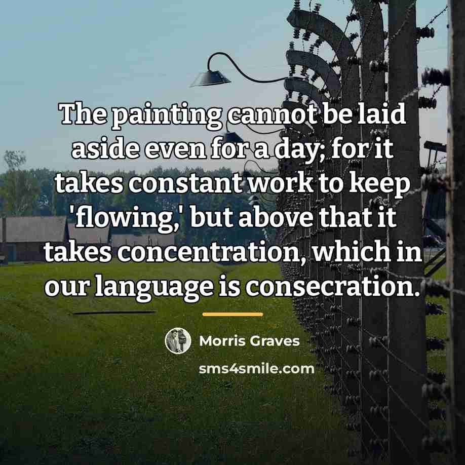 “The painting cannot be laid aside even for a day;…” quote by Morris Graves