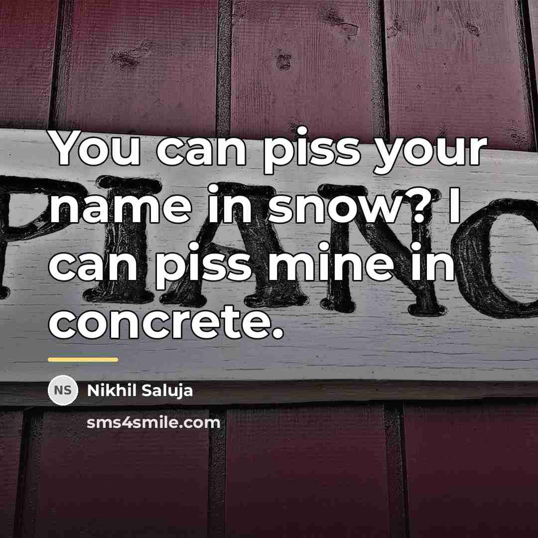 “You can piss your name in snow? I can piss…” quote by Nikhil Saluja
