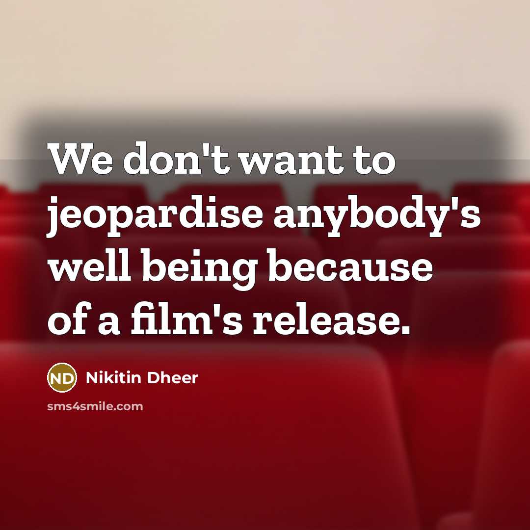 “We don't want to jeopardise anybody's well being because of…” quote by Nikitin Dheer