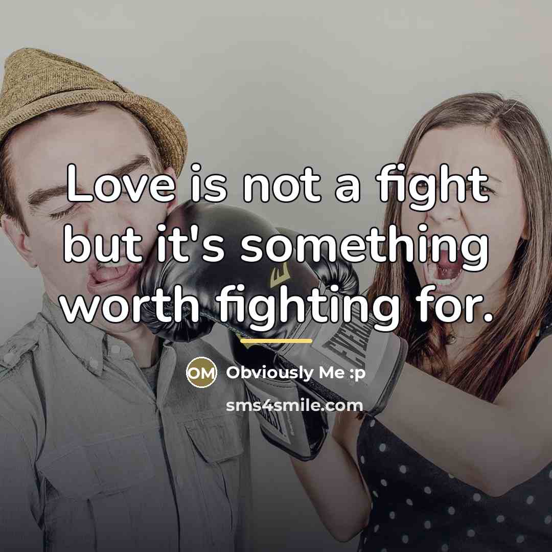 “Love is not a fight but it's something worth fighting…” quote by Obviously Me :p