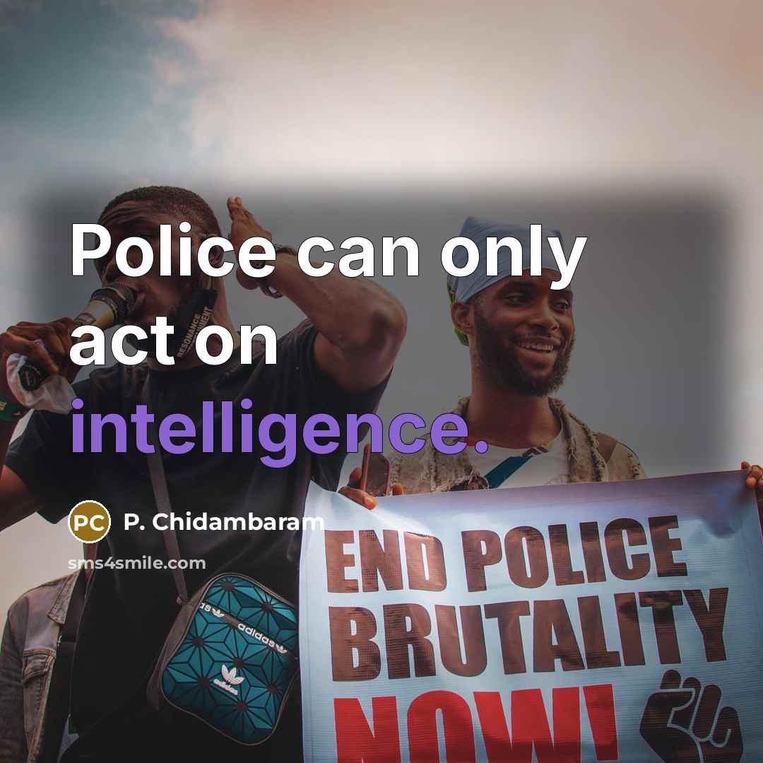 “Police can only act on intelligence.…” quote by P. Chidambaram