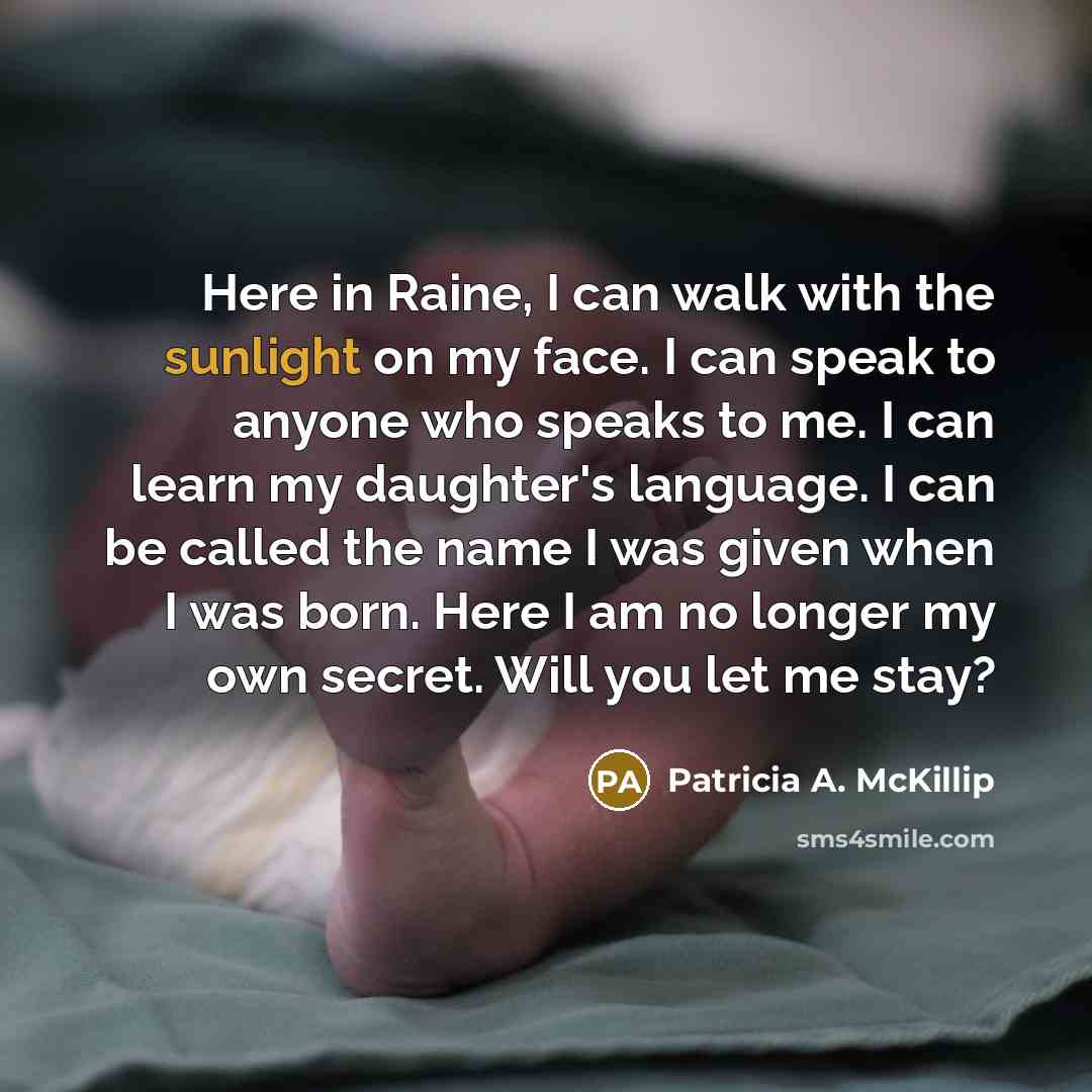 “Here in Raine, I can walk with the sunlight on…” quote by Patricia A. McKillip