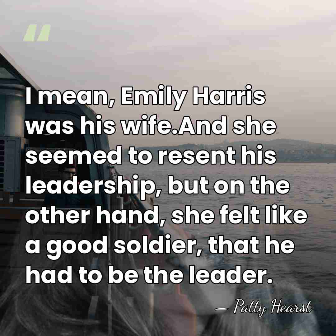 I mean, Emily Harris was his wife.And she seemed to resent his&hellip; - Patty Hearst