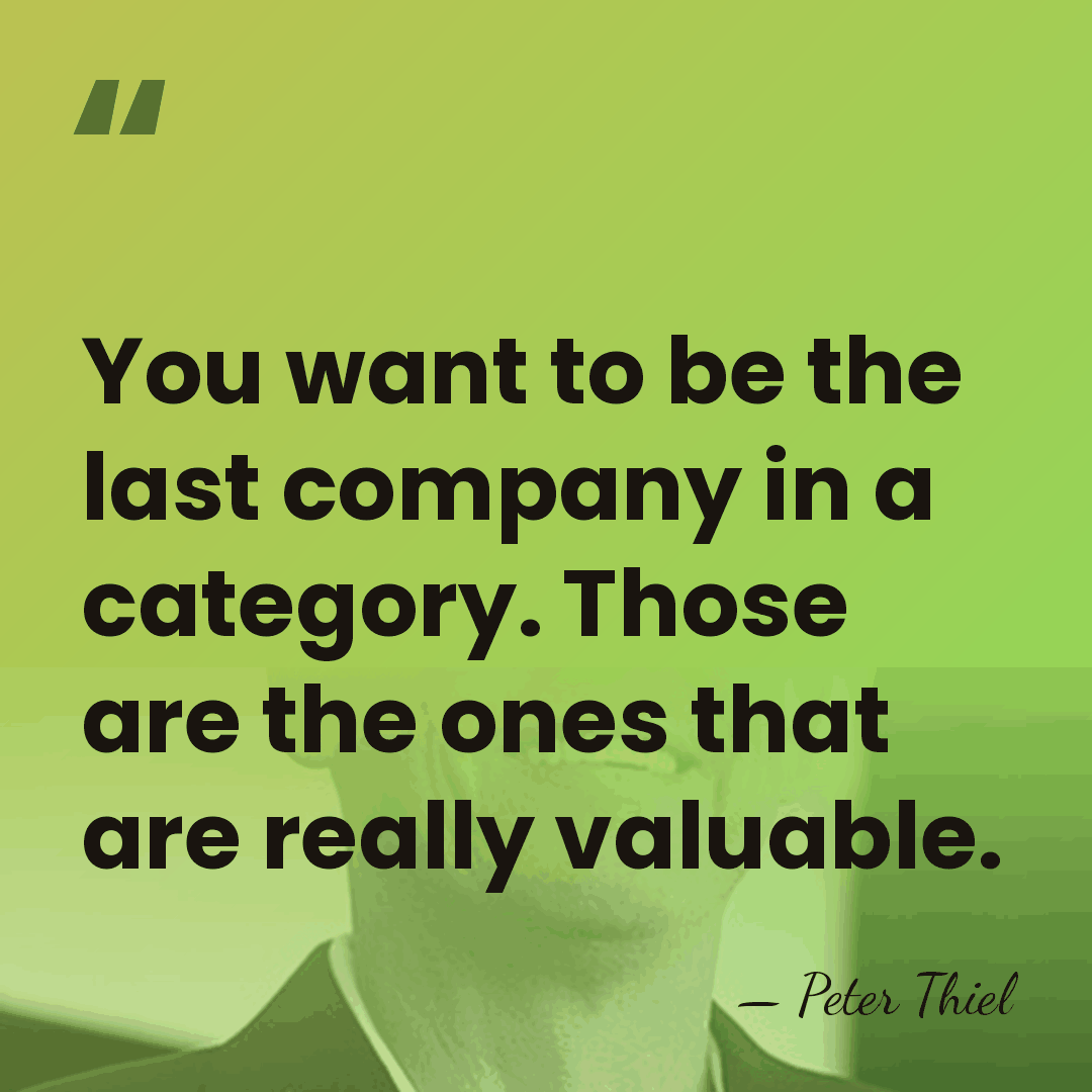 You want to be the last company in a category. Those are&hellip; - Peter Thiel
