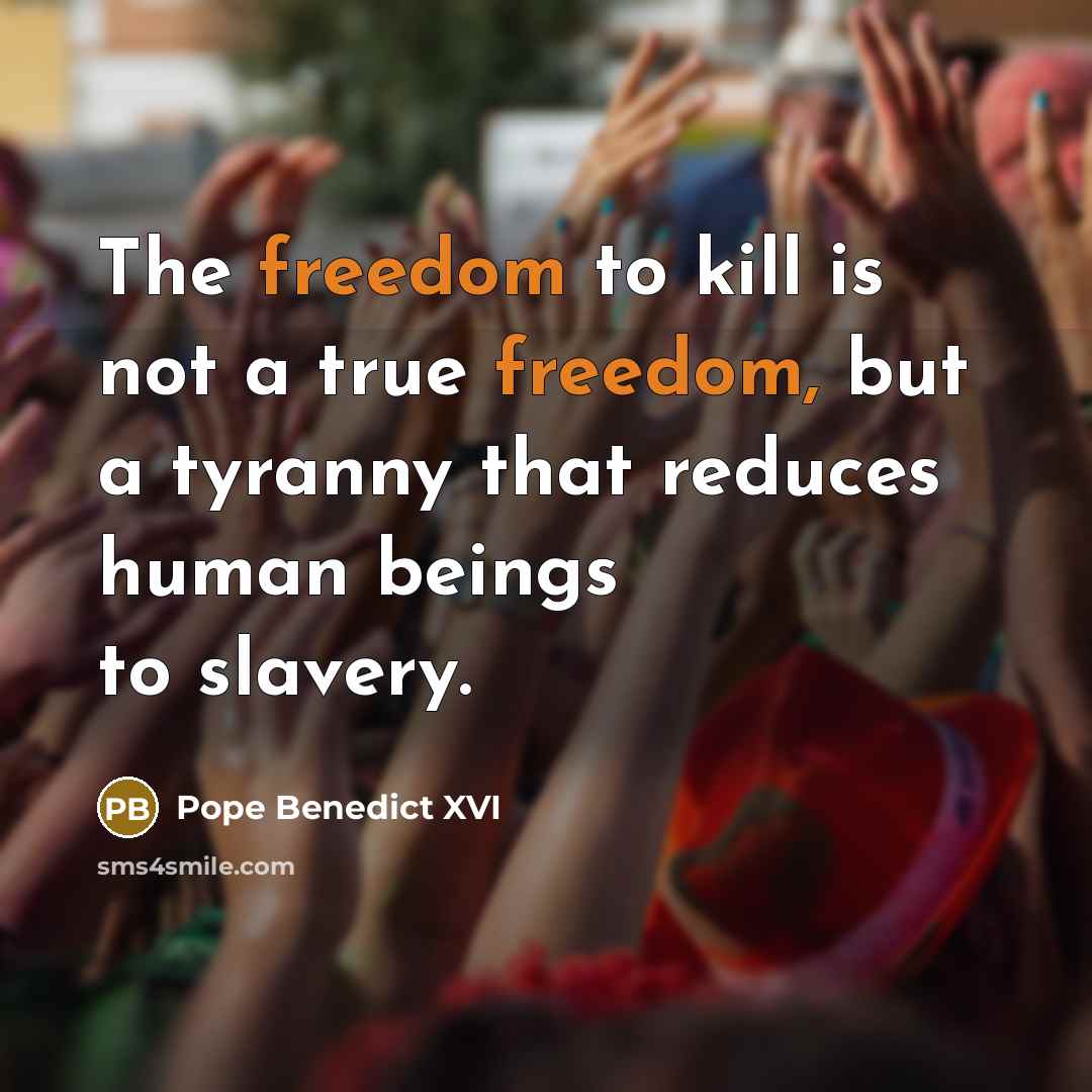 “The freedom to kill is not a true freedom, but…” quote by Pope Benedict XVI