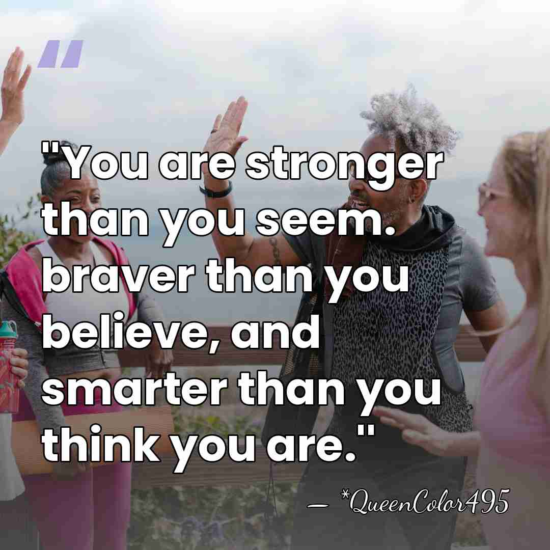 ''You are stronger than you seem. braver than you believe, and smarter&hellip; - *QueenColor495