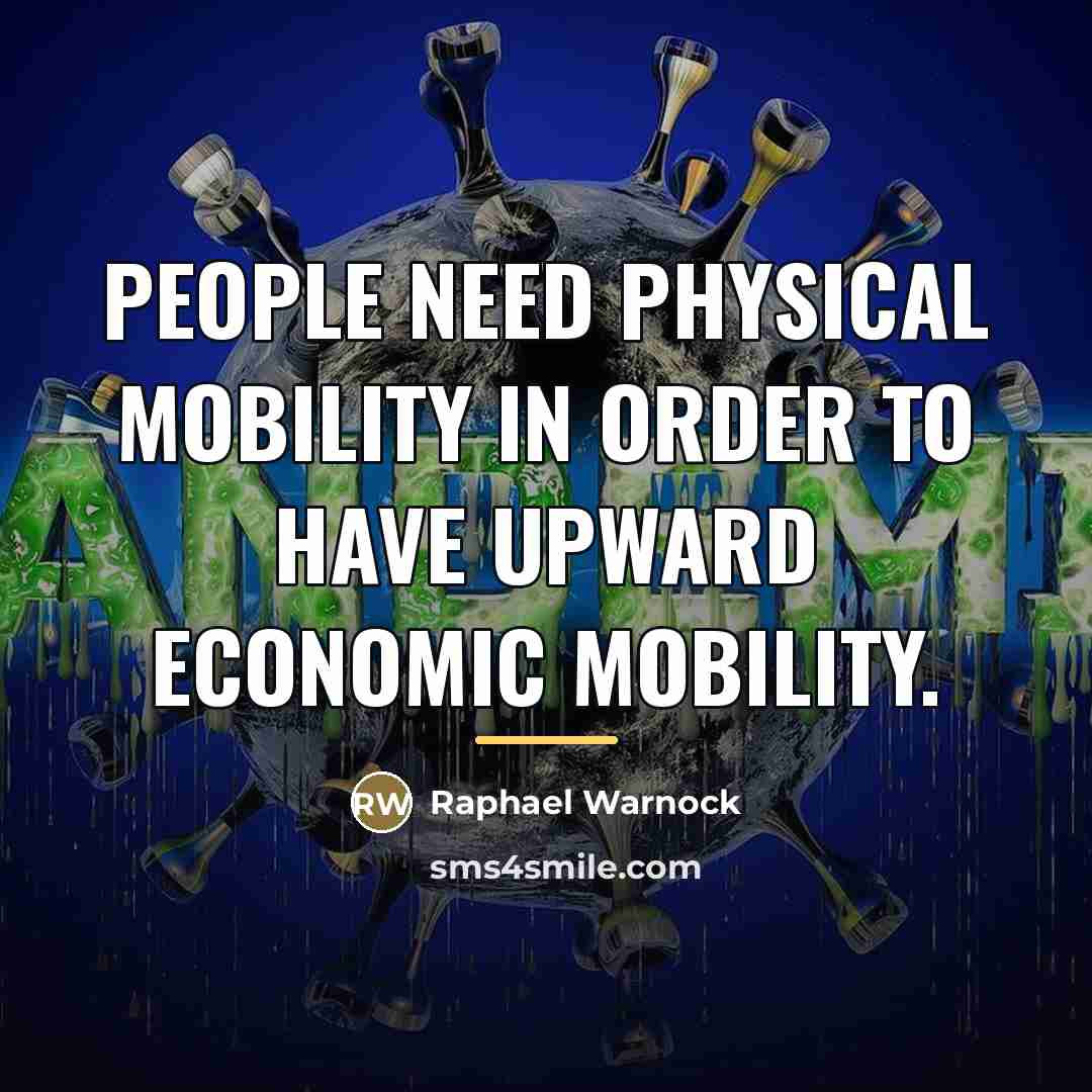 “People need physical mobility in order to have upward economic…” quote by Raphael Warnock