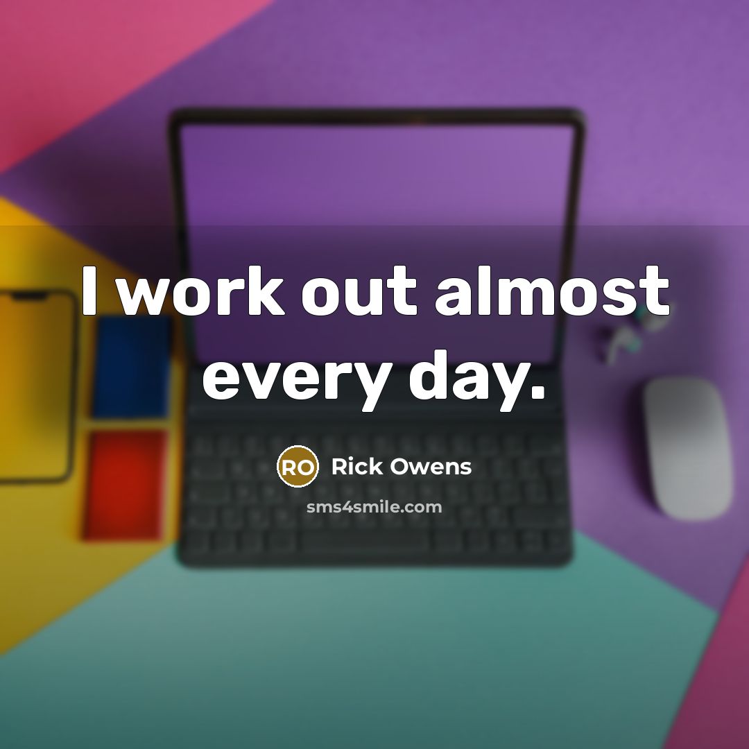 “I work out almost every day.…” quote by Rick Owens
