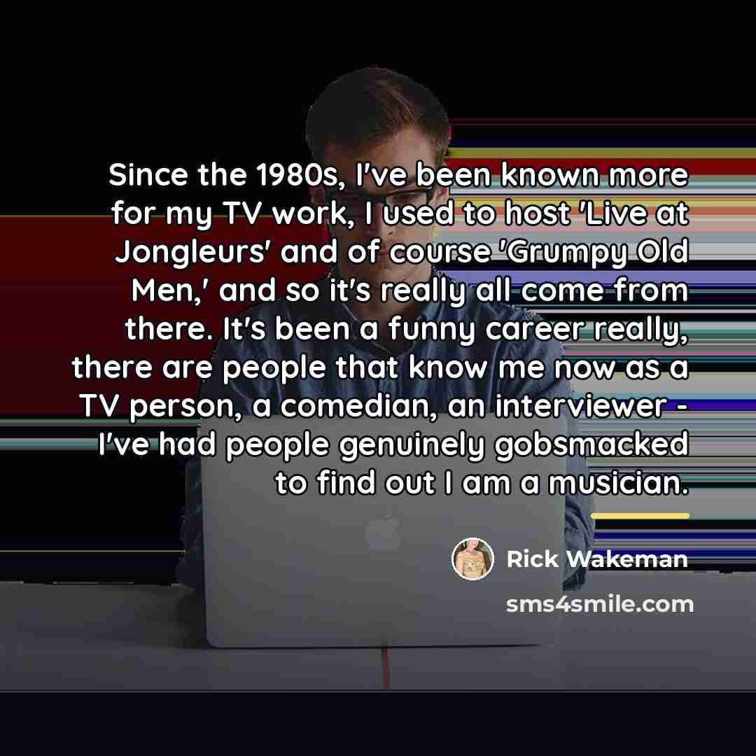 “Since the 1980s, I've been known more for my TV…” quote by Rick Wakeman