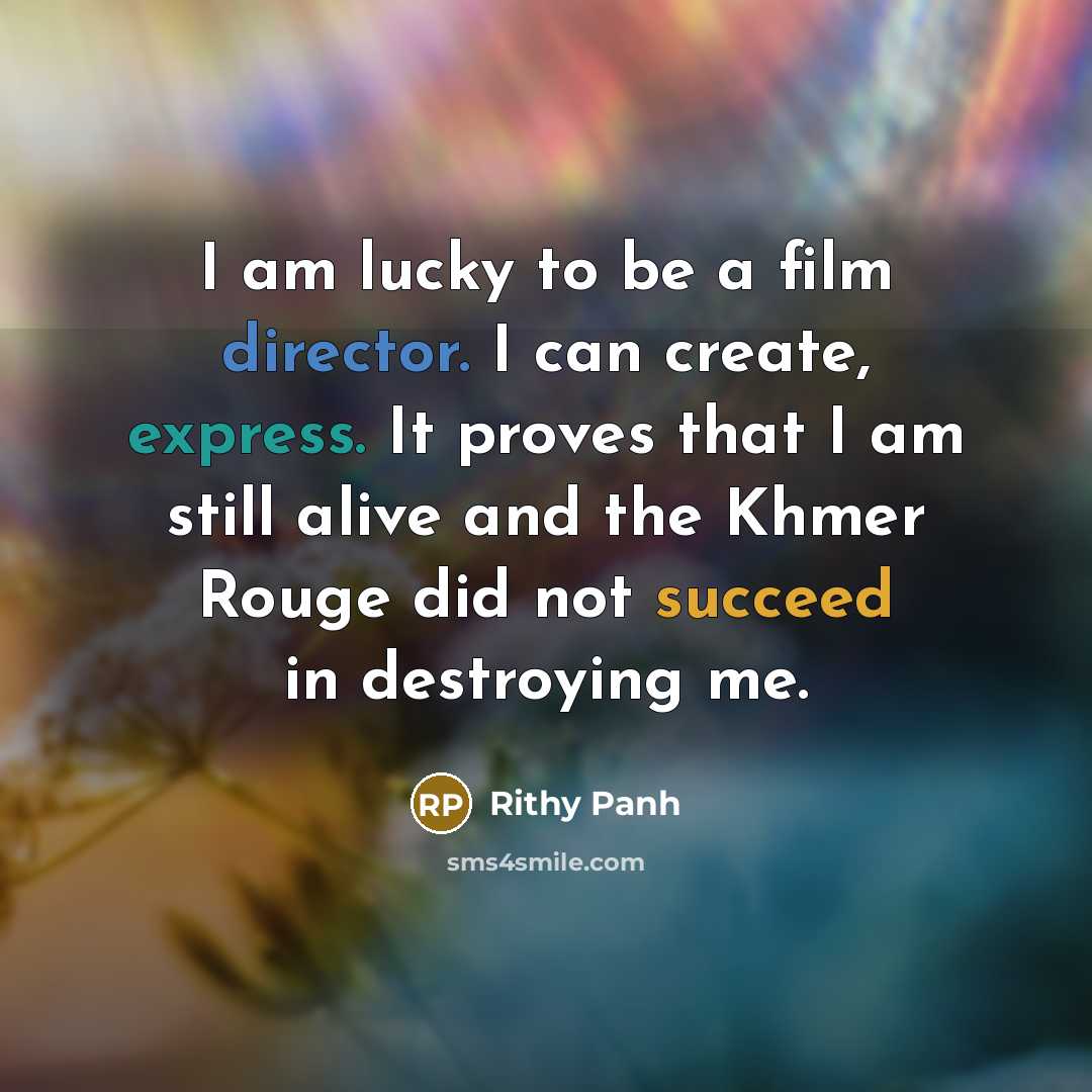 “I am lucky to be a film director. I can…” quote by Rithy Panh