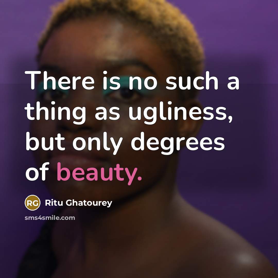 “There is no such a thing as ugliness, but only…” quote by Ritu Ghatourey