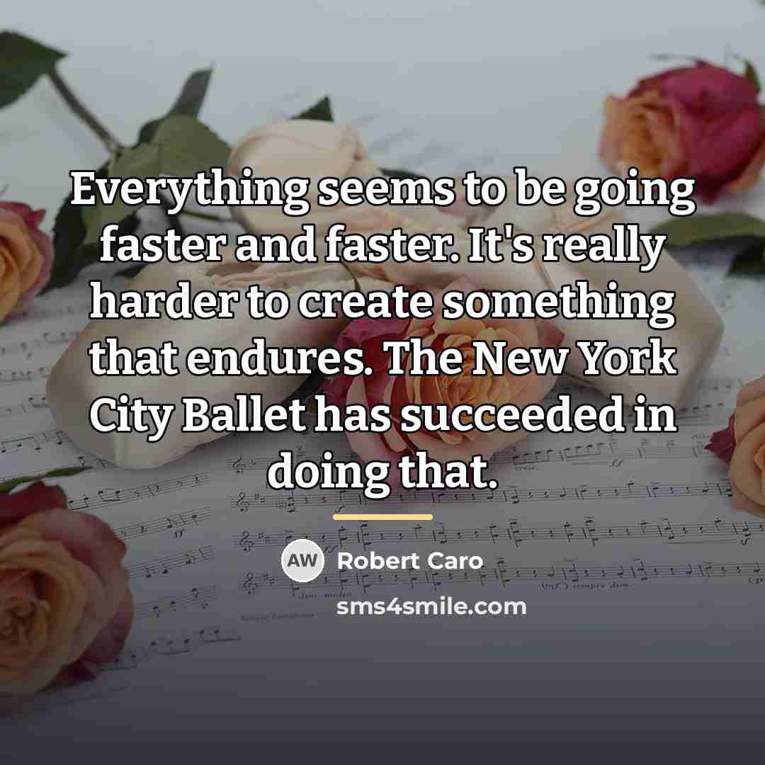 “Everything seems to be going faster and faster. It's really…” quote by Robert Caro