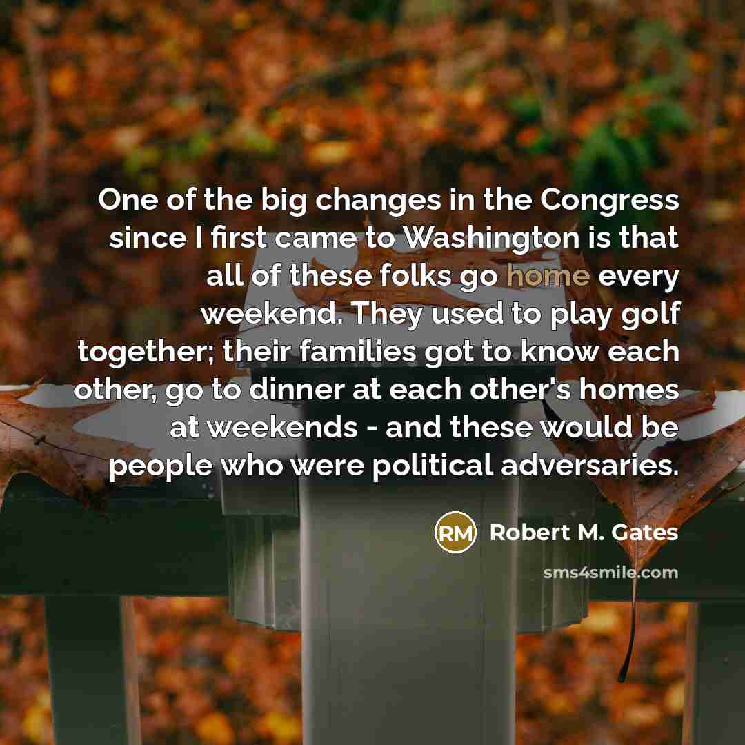 “One of the big changes in the Congress since I…” quote by Robert M. Gates