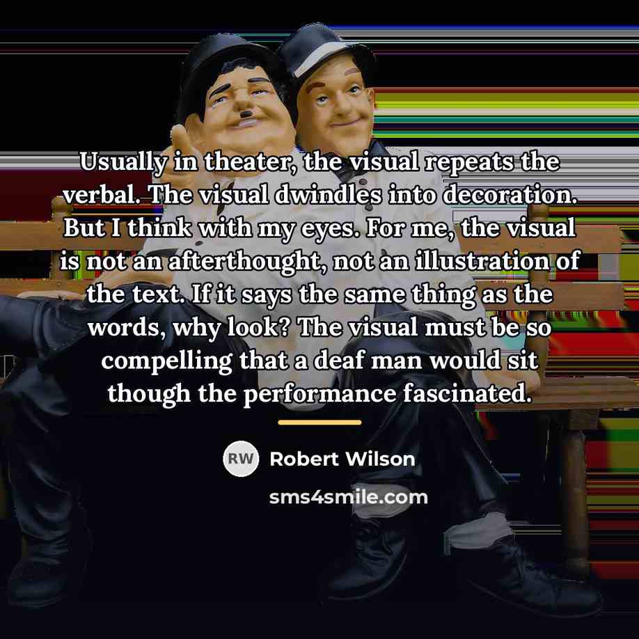 “Usually in theater, the visual repeats the verbal. The visual…” quote by Robert Wilson