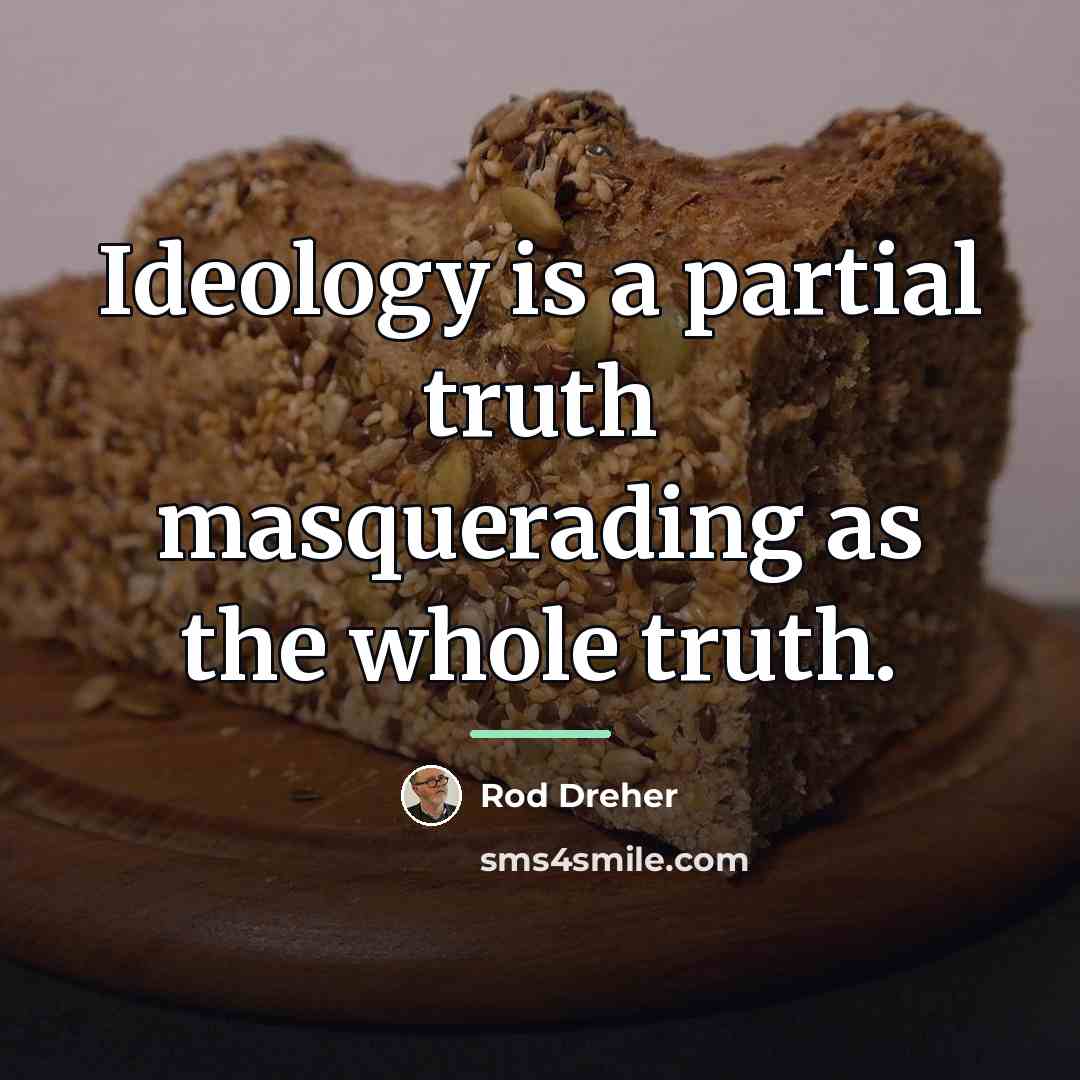 “Ideology is a partial truth masquerading as the whole truth.…” quote by Rod Dreher