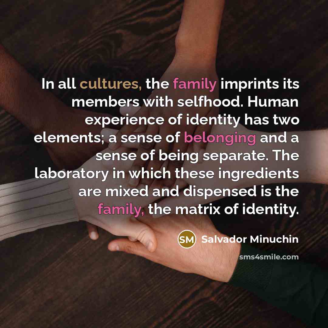 “In all cultures, the family imprints its members with selfhood.…” quote by Salvador Minuchin