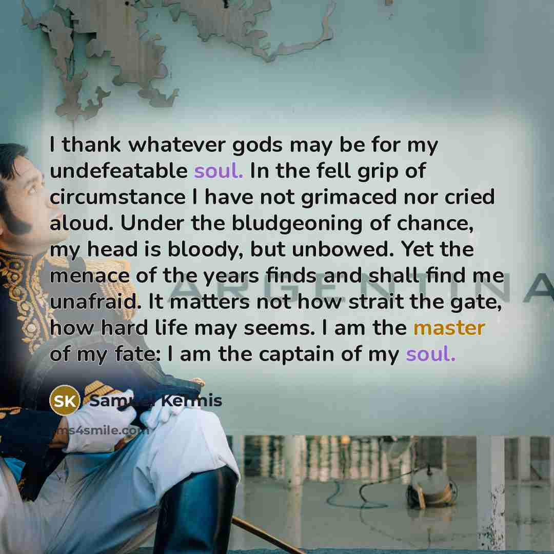 “I thank whatever gods may be for my undefeatable soul.…” quote by Samuel Kermis