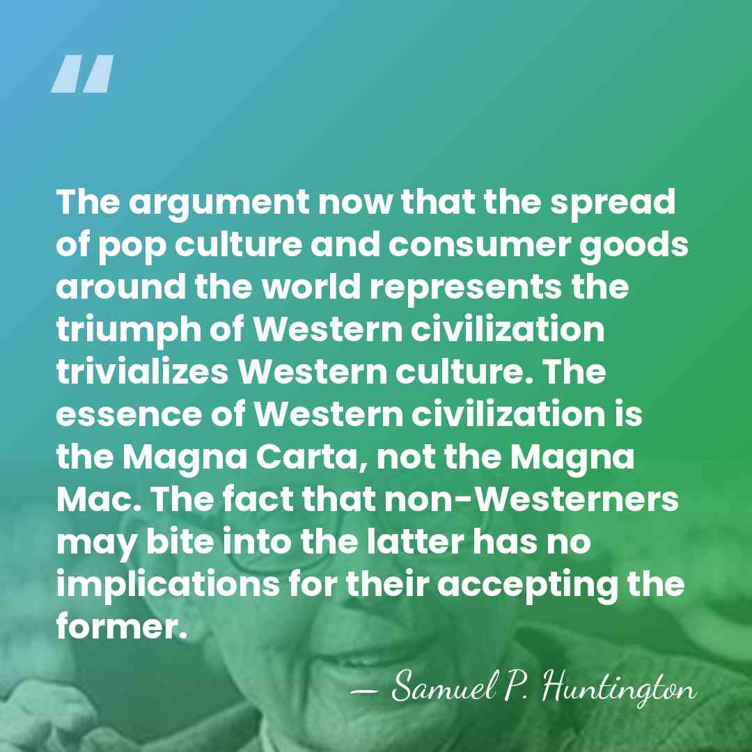 The argument now that the spread of pop culture and consumer goods&hellip; - Samuel P. Huntington