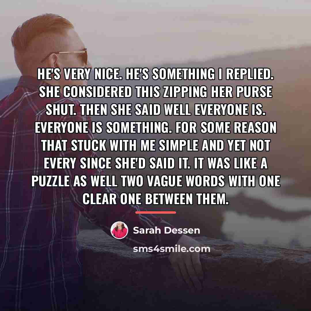“He's very nice. He's something I replied. She considered this…” quote by Sarah Dessen