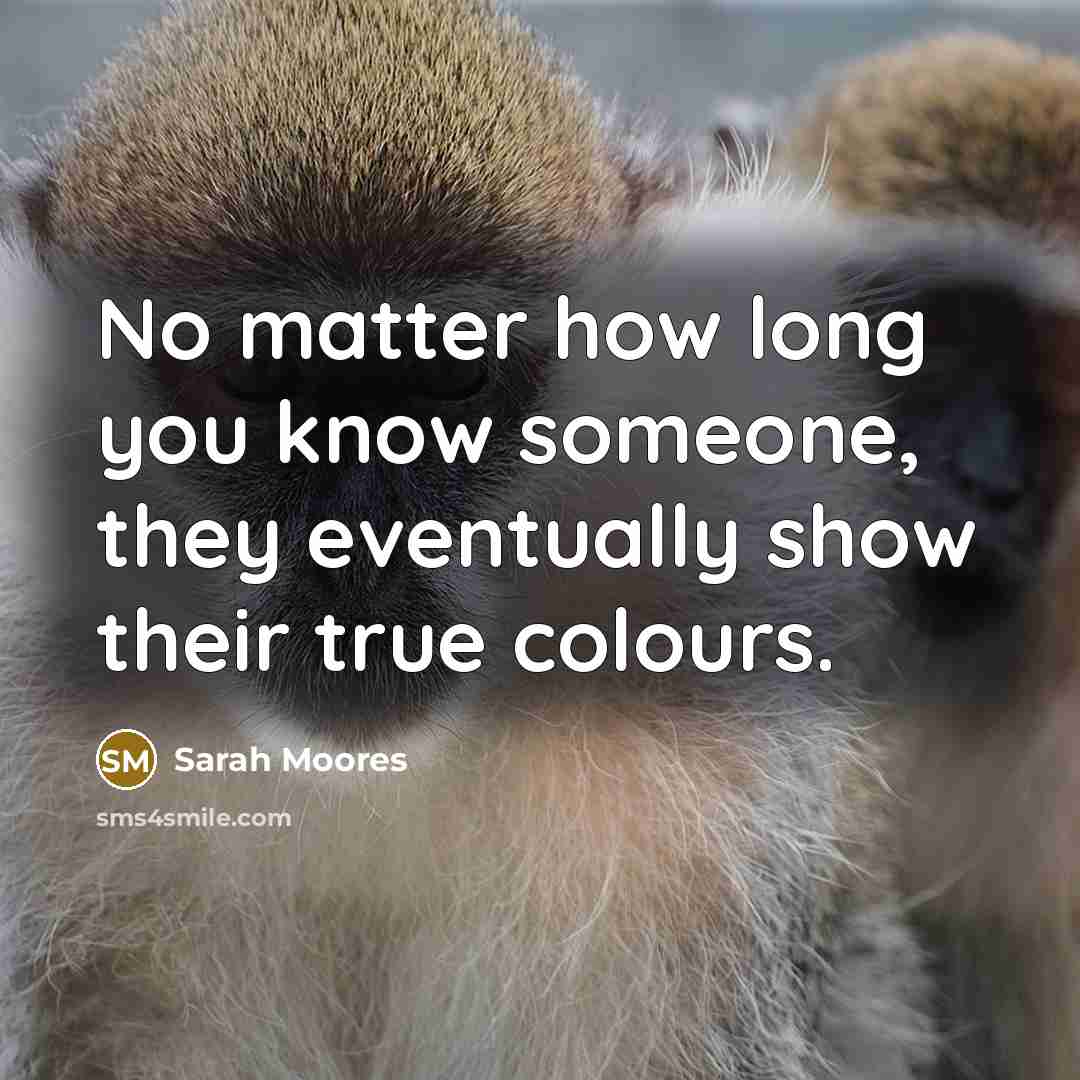 “No matter how long you know someone, they eventually show…” quote by Sarah Moores