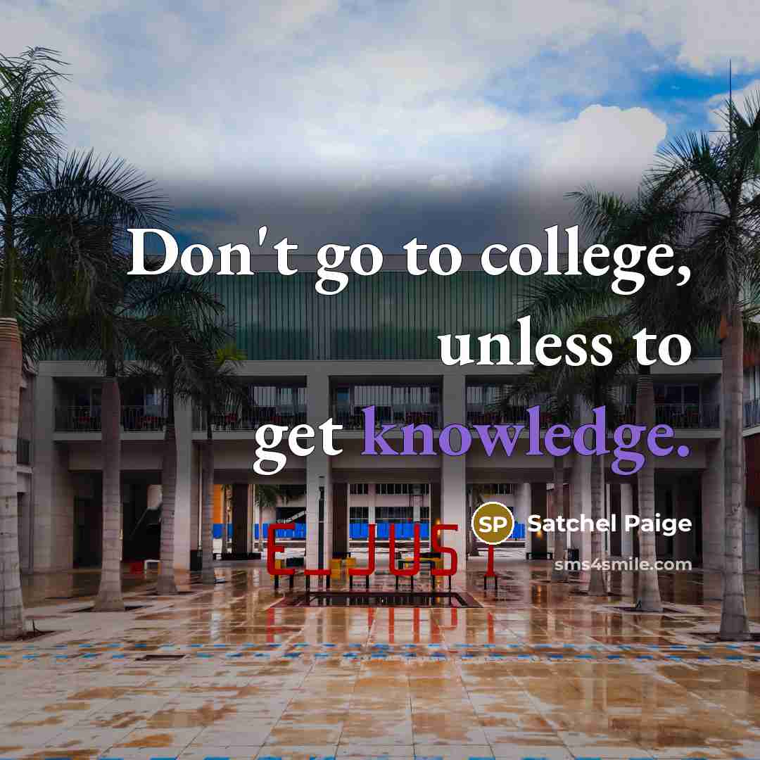 “Don't go to college, unless to get knowledge.…” quote by Satchel Paige