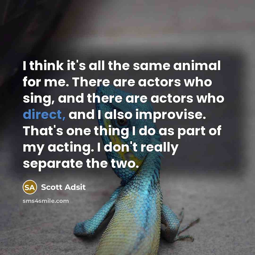 “I think it's all the same animal for me. There…” quote by Scott Adsit