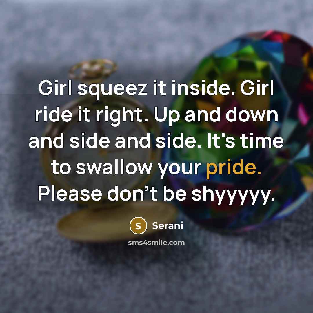 “Girl squeez it inside. Girl ride it right. Up and…” quote by Serani