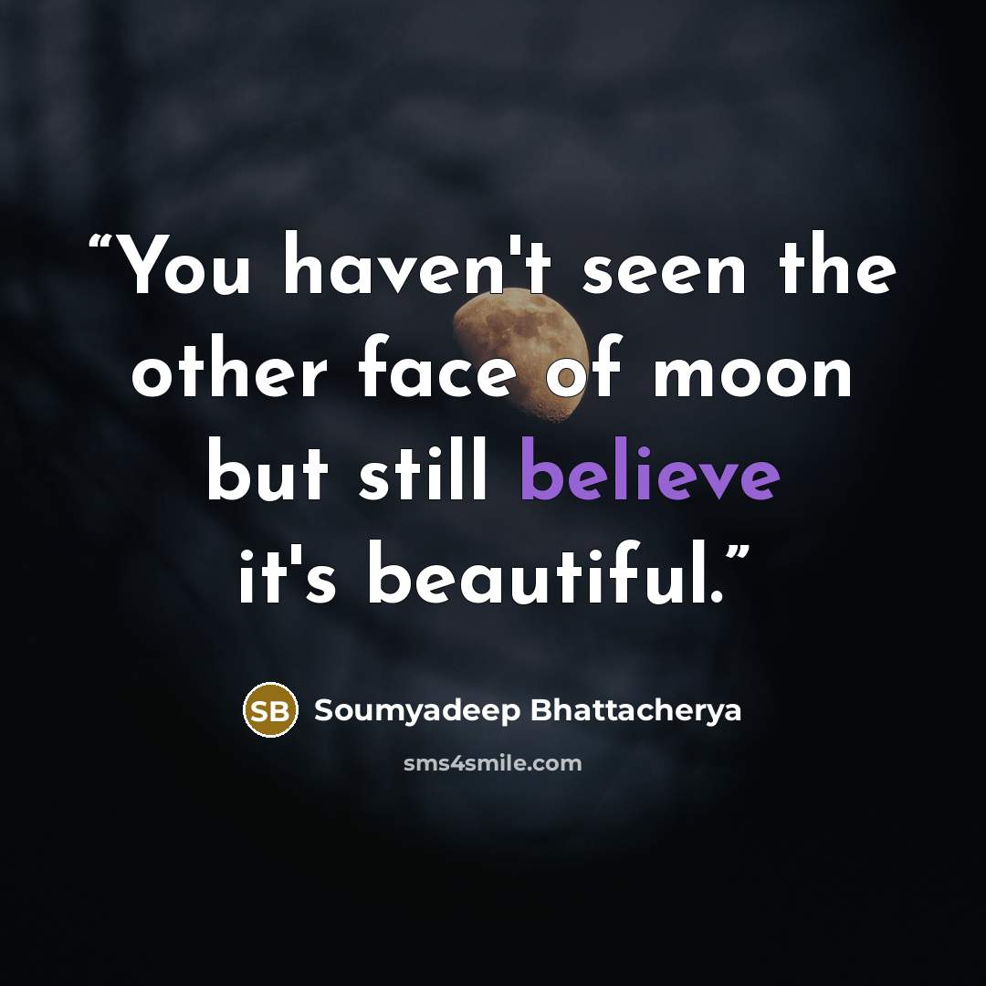 “You haven't seen the other face of moon but still believe it's beautiful.” quote by Soumyadeep Bhattacherya