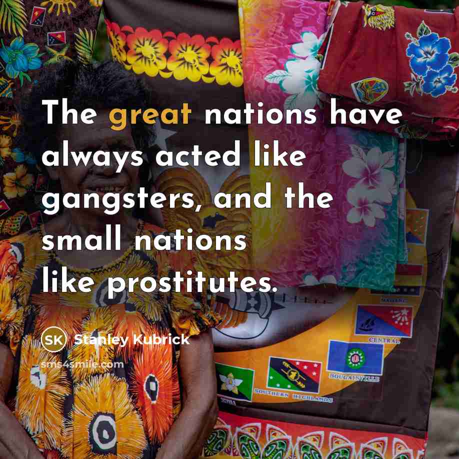 “The great nations have always acted like gangsters, and the…” quote by Stanley Kubrick