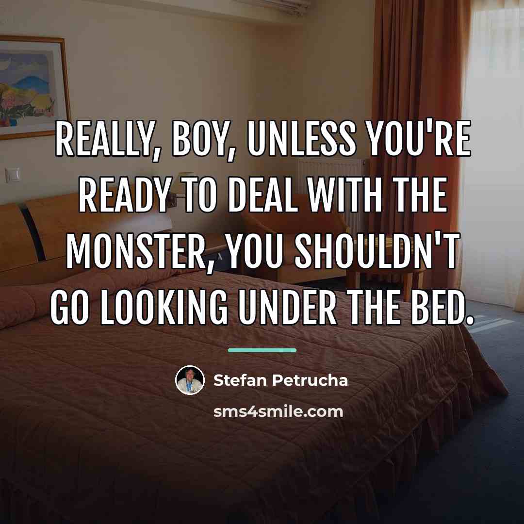 “Really, boy, unless you're ready to deal with the monster,…” quote by Stefan Petrucha