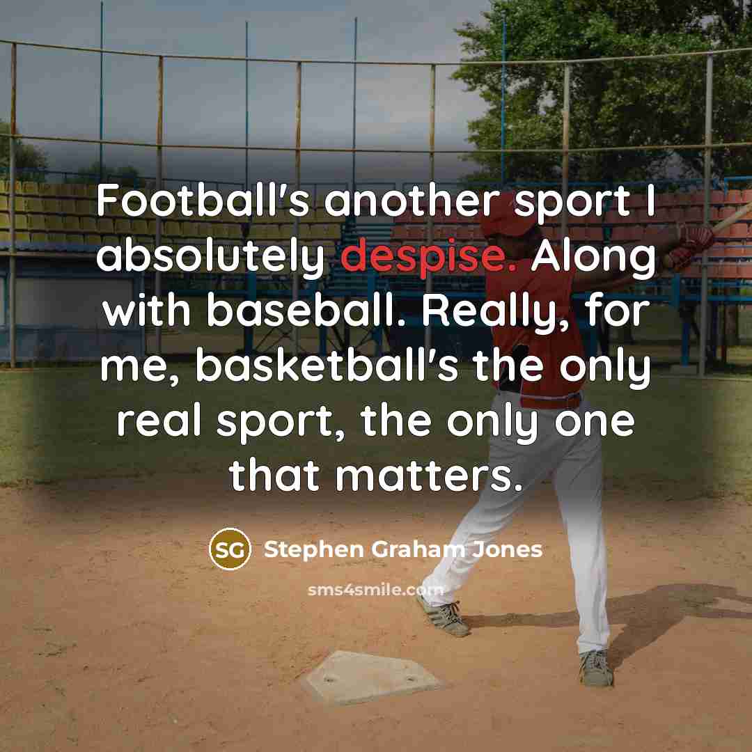 “Football's another sport I absolutely despise. Along with baseball. Really,…” quote by Stephen Graham Jones
