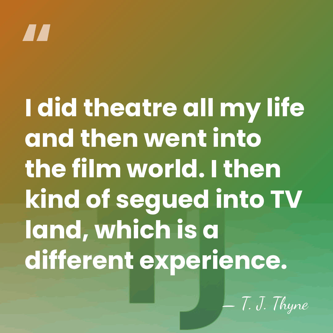 I did theatre all my life and then went into the film&hellip; - T. J. Thyne