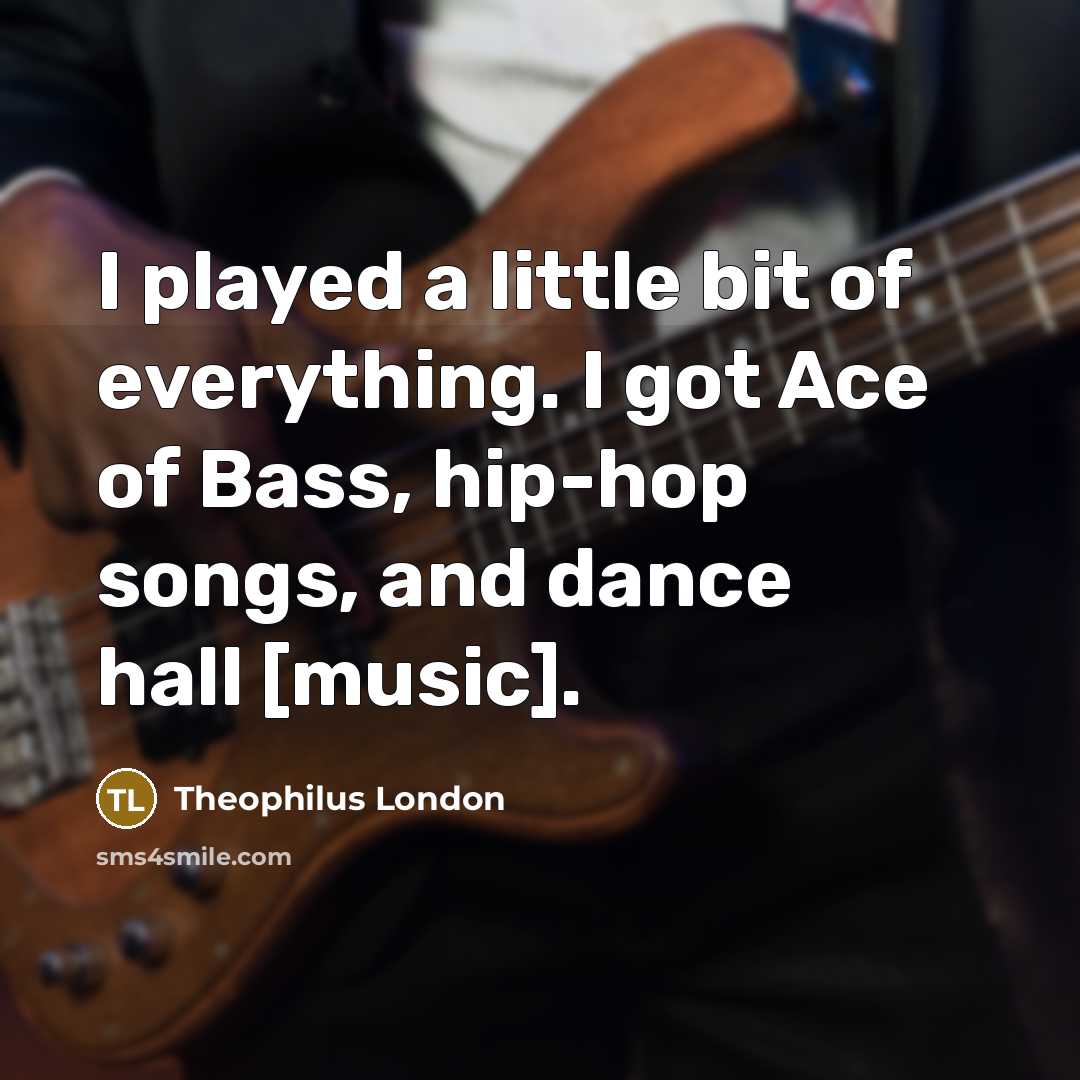 “I played a little bit of everything. I got Ace…” quote by Theophilus London