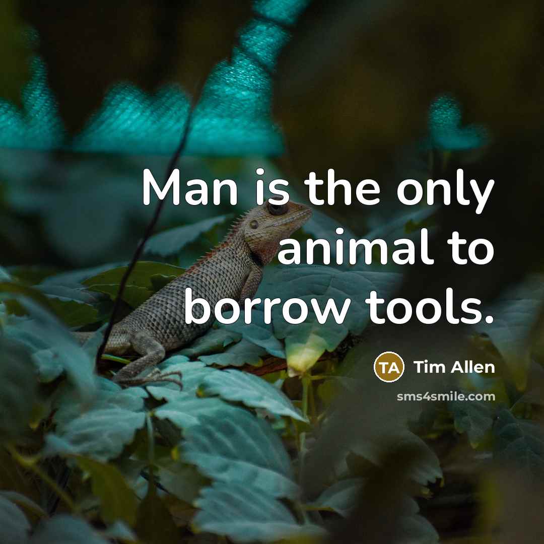“Man is the only animal to borrow tools.…” quote by Tim Allen