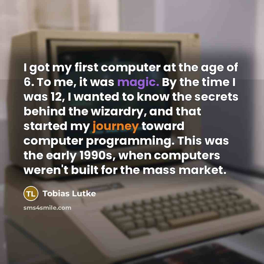 “I got my first computer at the age of 6.…” quote by Tobias Lutke