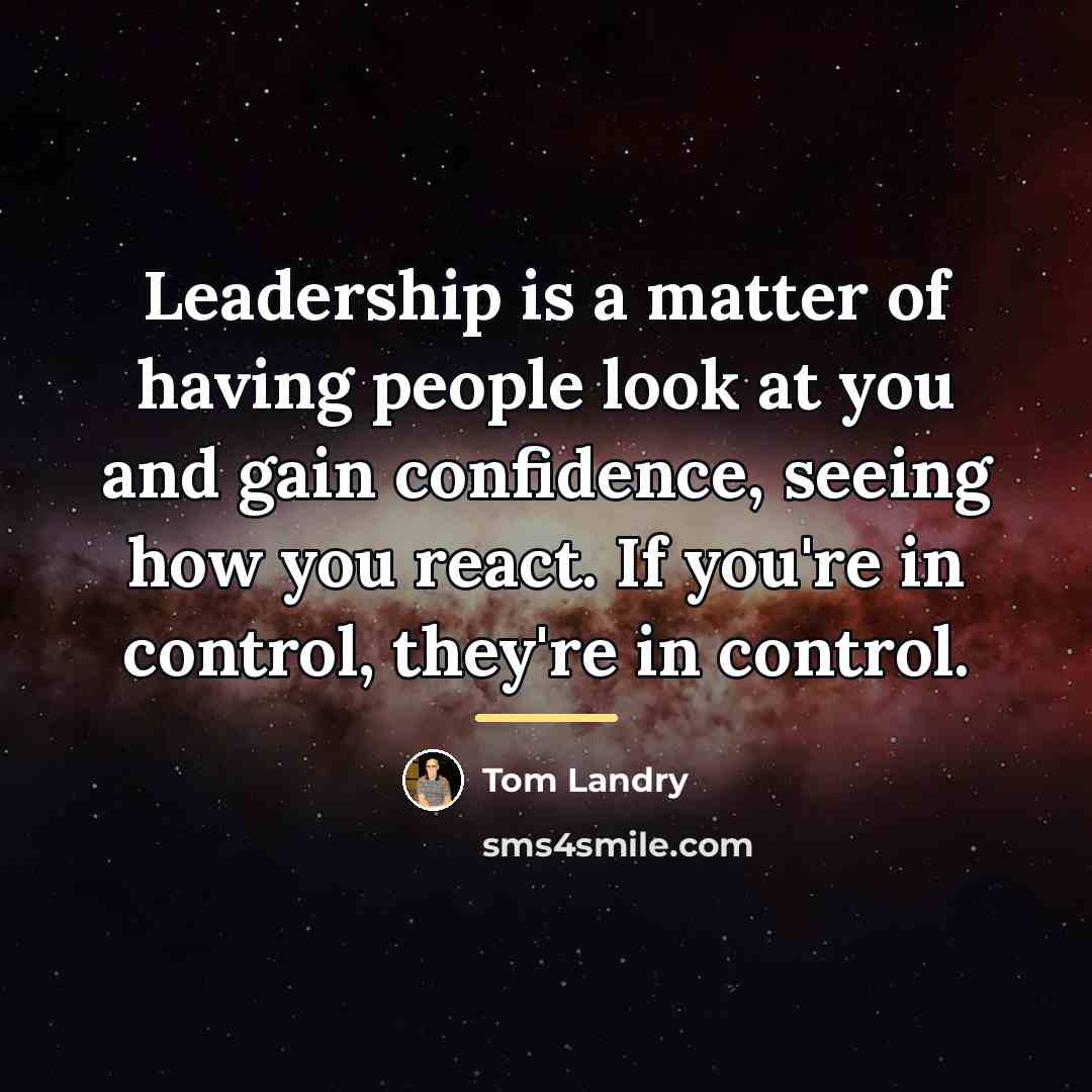 “Leadership is a matter of having people look at you…” quote by Tom Landry